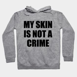 My Skin Color Is Not A Crime,dark skin,black skin Hoodie